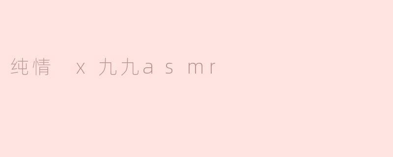 沉浸在纯情与ASMR的奇妙交融中